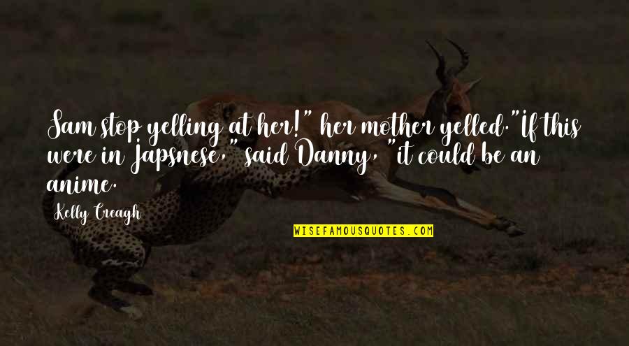 Nevermore Kelly Creagh Quotes By Kelly Creagh: Sam stop yelling at her!" her mother yelled."If Nevermore Kelly Creagh Quotes By Kelly Creagh: Sam stop yelling at her!" her mother yelled."If