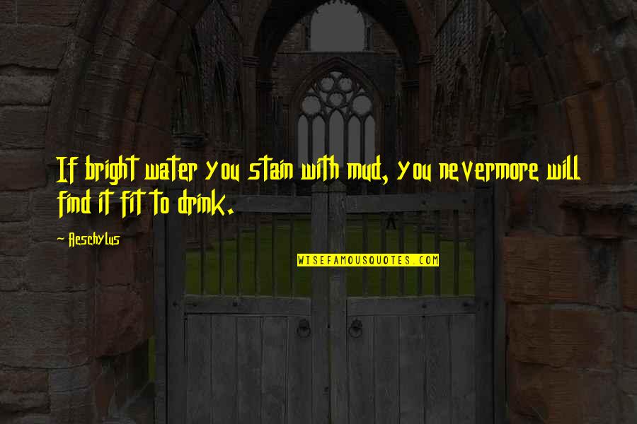 Nevermore Quotes By Aeschylus: If bright water you stain with mud, you