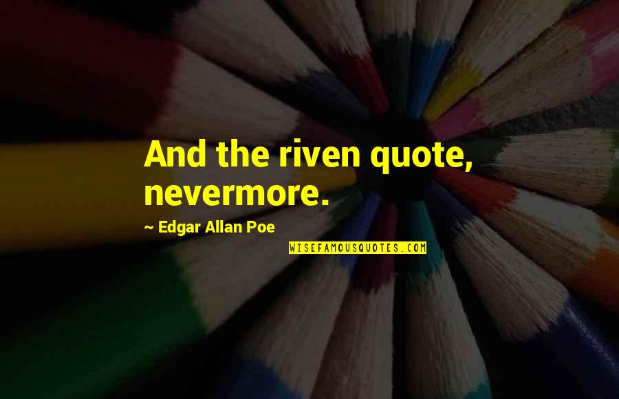 Nevermore Quotes By Edgar Allan Poe: And the riven quote, nevermore.