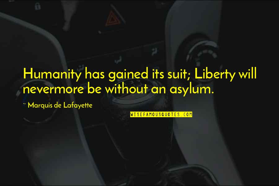 Nevermore Quotes By Marquis De Lafayette: Humanity has gained its suit; Liberty will nevermore