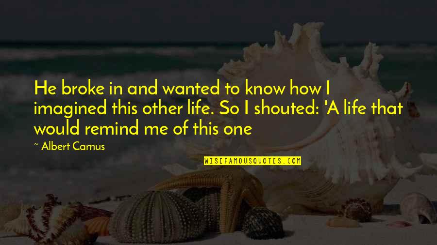 Neverneglect Quotes By Albert Camus: He broke in and wanted to know how Neverneglect Quotes By Albert Camus: He broke in and wanted to know how