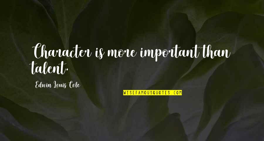 Nevernight Quotes By Edwin Louis Cole: Character is more important than talent. Nevernight Quotes By Edwin Louis Cole: Character is more important than talent.