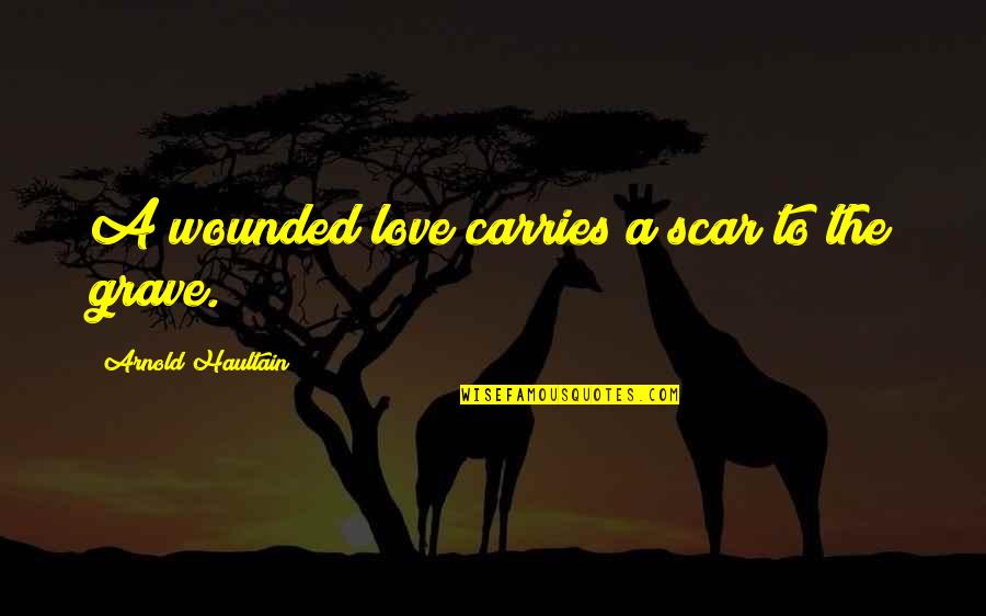 Nevershoutnever Song Lyric Quotes By Arnold Haultain: A wounded love carries a scar to the