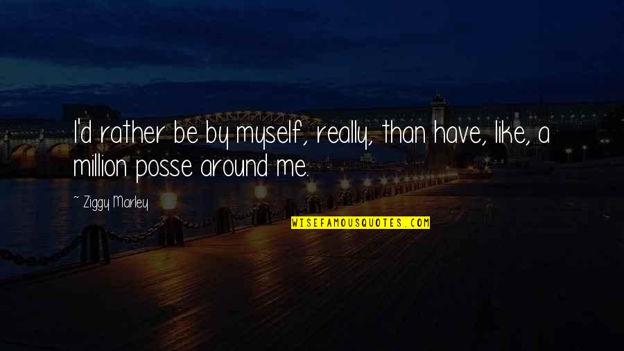 Nevershoutnever Song Quotes By Ziggy Marley: I'd rather be by myself, really, than have,