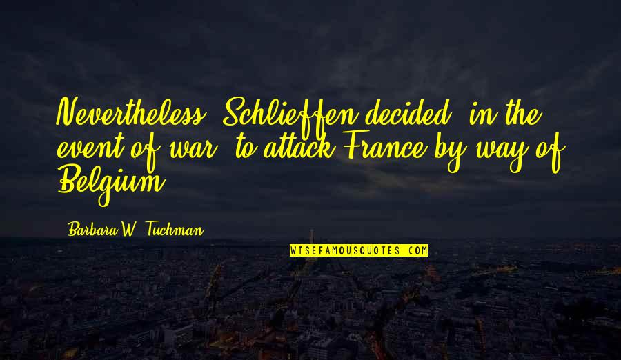 Nevertheless Quotes By Barbara W. Tuchman: Nevertheless, Schlieffen decided, in the event of war, Nevertheless Quotes By Barbara W. Tuchman: Nevertheless, Schlieffen decided, in the event of war,