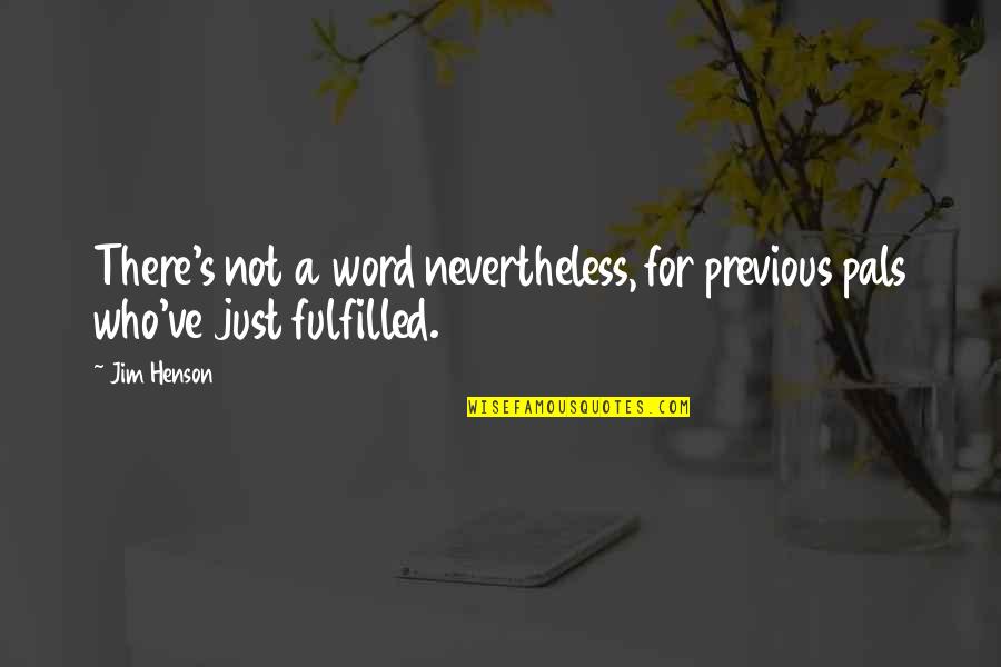 Nevertheless Quotes By Jim Henson: There's not a word nevertheless, for previous pals