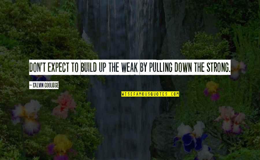 Neverunfriended Quotes By Calvin Coolidge: Don't expect to build up the weak by Neverunfriended Quotes By Calvin Coolidge: Don't expect to build up the weak by