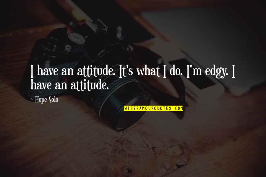 Neverworld Wake Quotes By Hope Solo: I have an attitude. It's what I do.