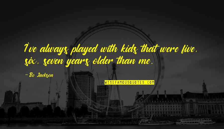 Neverything Quotes By Bo Jackson: I've always played with kids that were five,