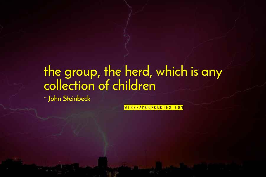 Neverything Quotes By John Steinbeck: the group, the herd, which is any collection