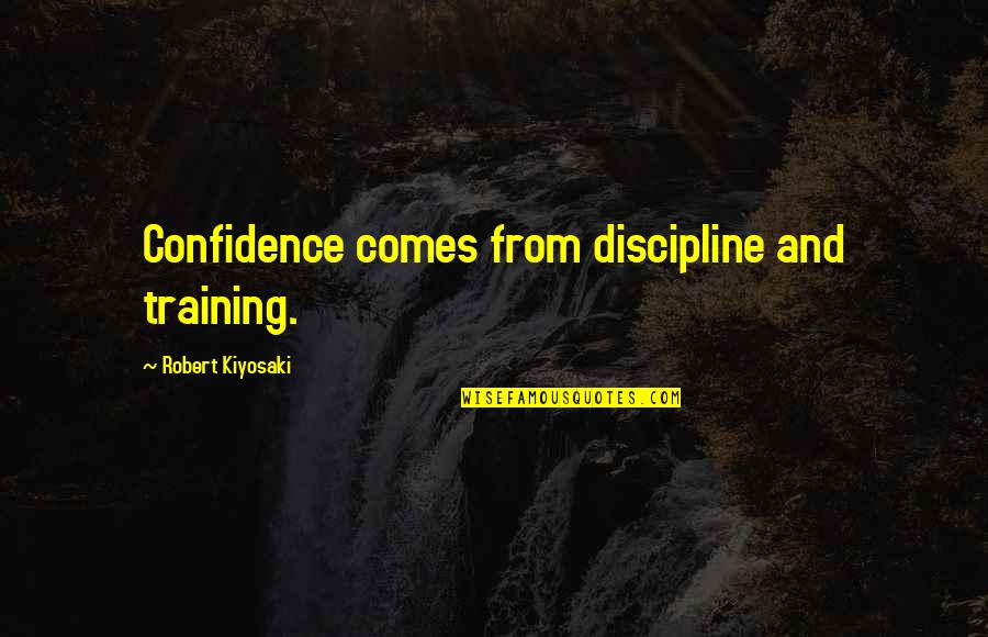 Neves Aj Nd K Quotes By Robert Kiyosaki: Confidence comes from discipline and training. Neves Aj Nd K Quotes By Robert Kiyosaki: Confidence comes from discipline and training.