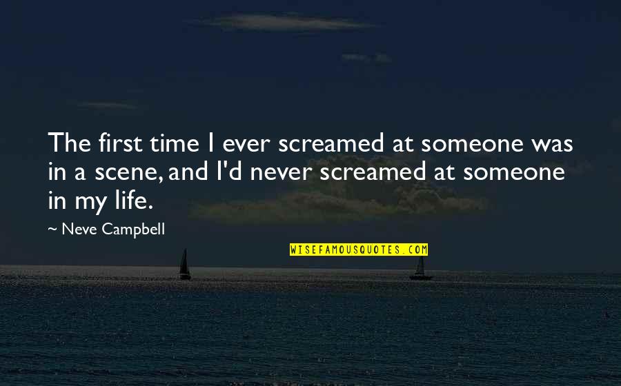 Neve's Quotes By Neve Campbell: The first time I ever screamed at someone Neve's Quotes By Neve Campbell: The first time I ever screamed at someone