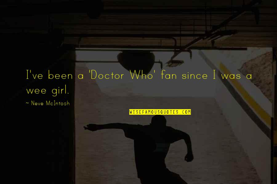 Neve's Quotes By Neve McIntosh: I've been a 'Doctor Who' fan since I Neve's Quotes By Neve McIntosh: I've been a 'Doctor Who' fan since I