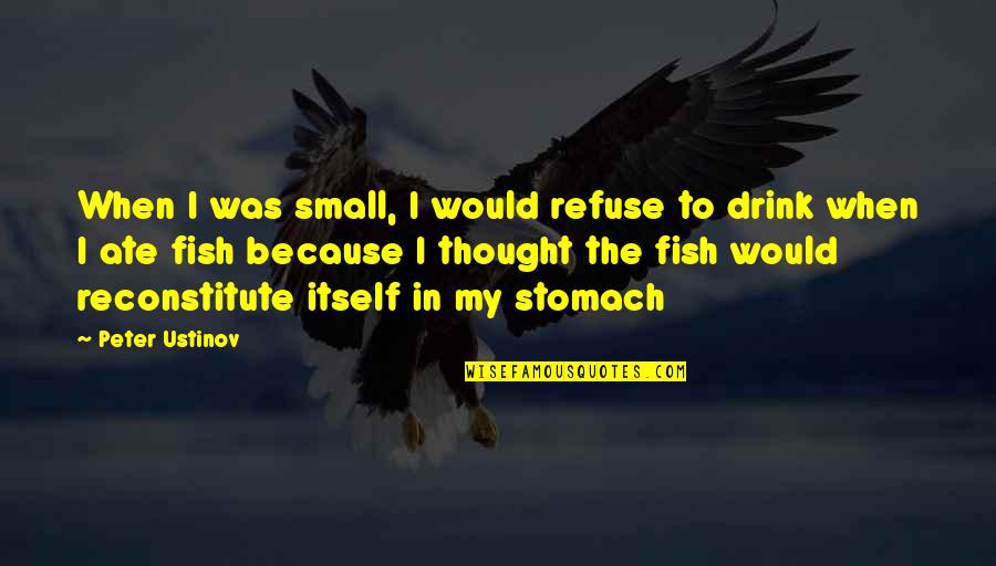 Neveste Disperate Quotes By Peter Ustinov: When I was small, I would refuse to Neveste Disperate Quotes By Peter Ustinov: When I was small, I would refuse to