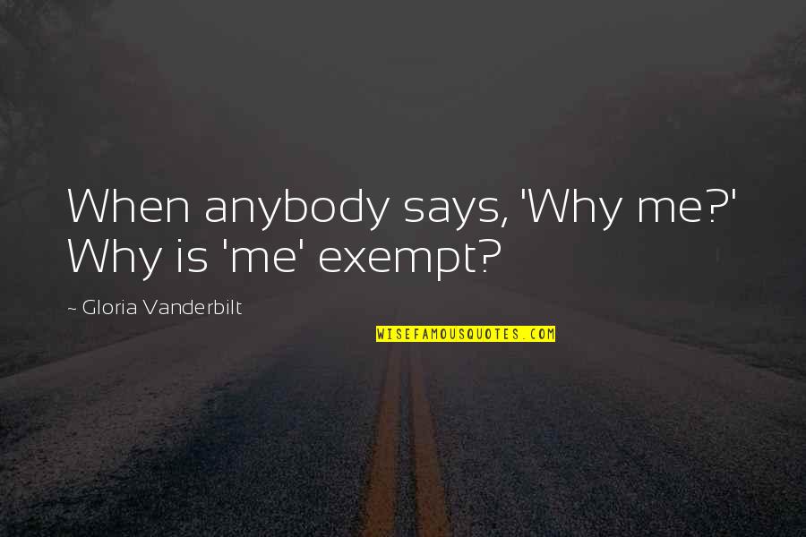 Nevidim Quotes By Gloria Vanderbilt: When anybody says, 'Why me?' Why is 'me'