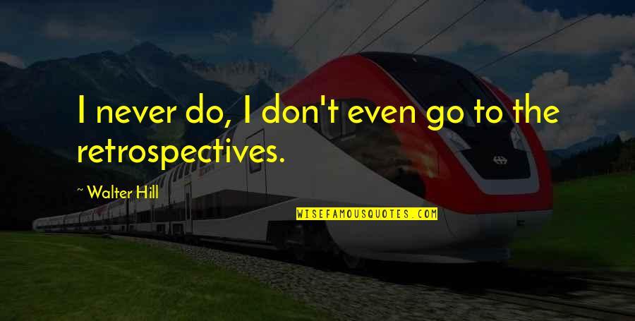 Nevidljiva Slova Quotes By Walter Hill: I never do, I don't even go to Nevidljiva Slova Quotes By Walter Hill: I never do, I don't even go to