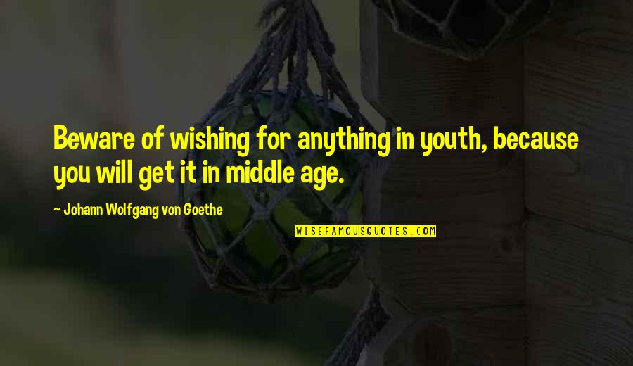 Nevidni Zobni Quotes By Johann Wolfgang Von Goethe: Beware of wishing for anything in youth, because Nevidni Zobni Quotes By Johann Wolfgang Von Goethe: Beware of wishing for anything in youth, because