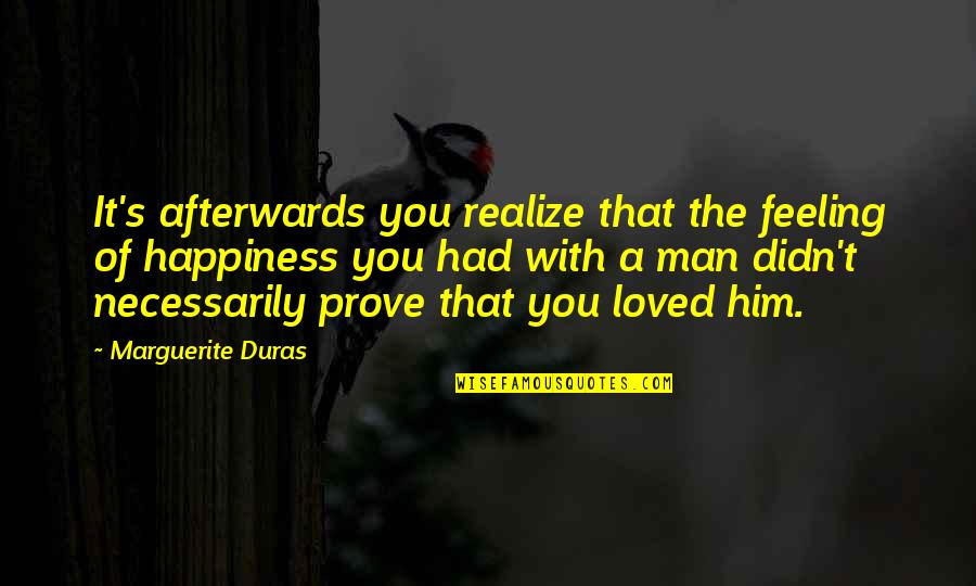 Nevienadibas Sistemas Quotes By Marguerite Duras: It's afterwards you realize that the feeling of