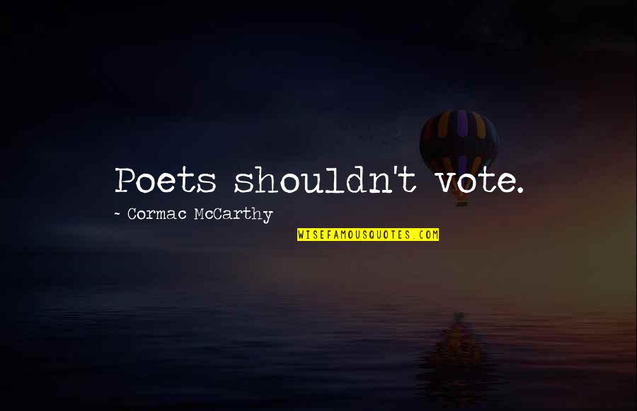 Nevier Quotes By Cormac McCarthy: Poets shouldn't vote. Nevier Quotes By Cormac McCarthy: Poets shouldn't vote.