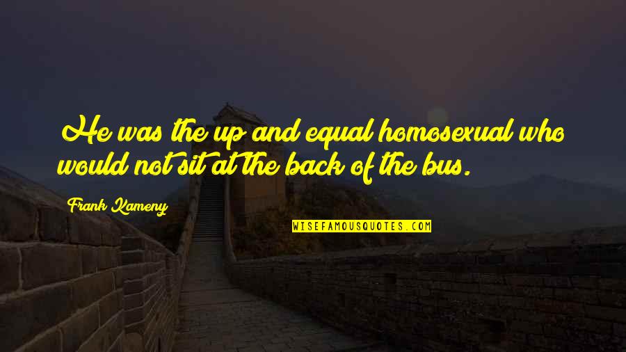 Nevier Quotes By Frank Kameny: He was the up and equal homosexual who