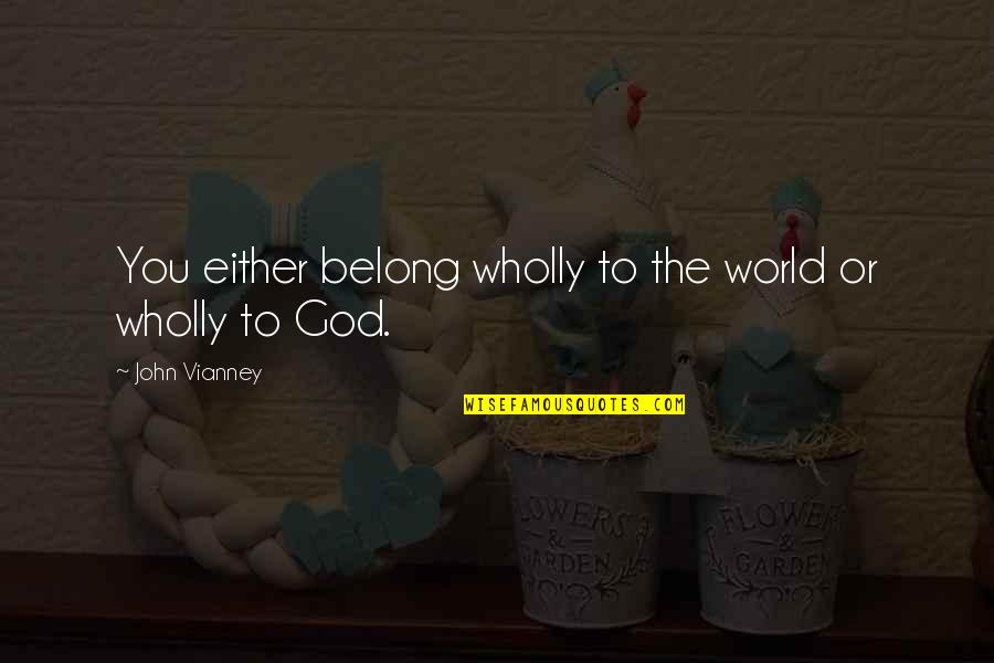 Nevier Quotes By John Vianney: You either belong wholly to the world or Nevier Quotes By John Vianney: You either belong wholly to the world or