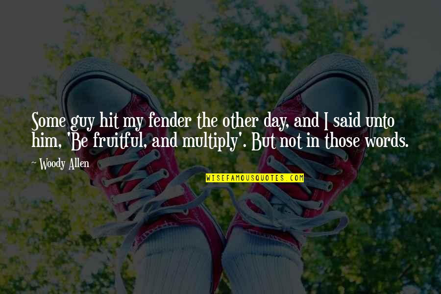 Nevier Quotes By Woody Allen: Some guy hit my fender the other day, Nevier Quotes By Woody Allen: Some guy hit my fender the other day,