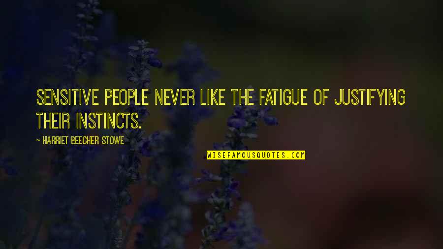 Nevil Cleetus Quotes By Harriet Beecher Stowe: Sensitive people never like the fatigue of justifying Nevil Cleetus Quotes By Harriet Beecher Stowe: Sensitive people never like the fatigue of justifying