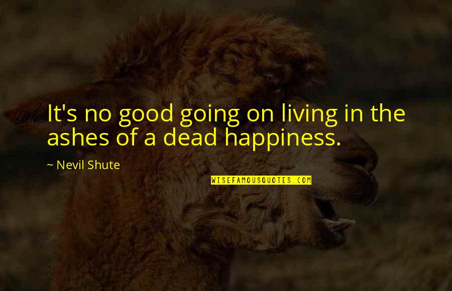 Nevil Quotes By Nevil Shute: It's no good going on living in the