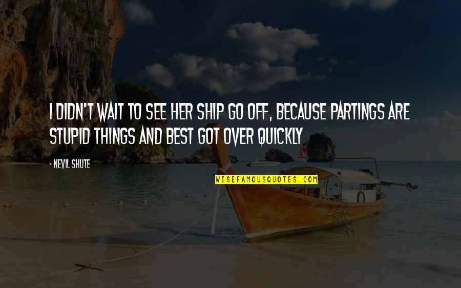 Nevil Quotes By Nevil Shute: I didn't wait to see her ship go Nevil Quotes By Nevil Shute: I didn't wait to see her ship go