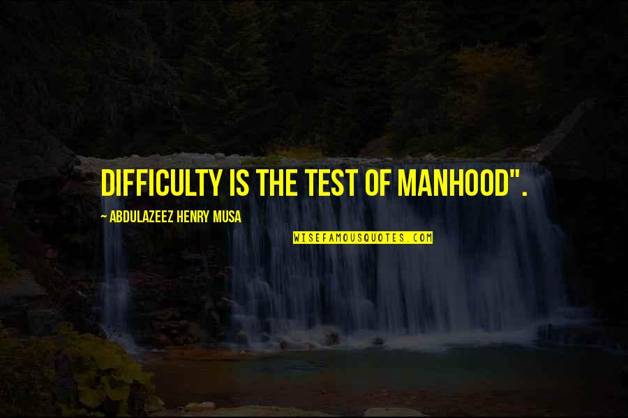 Nevile Martin Quotes By Abdulazeez Henry Musa: Difficulty is the test of manhood".
