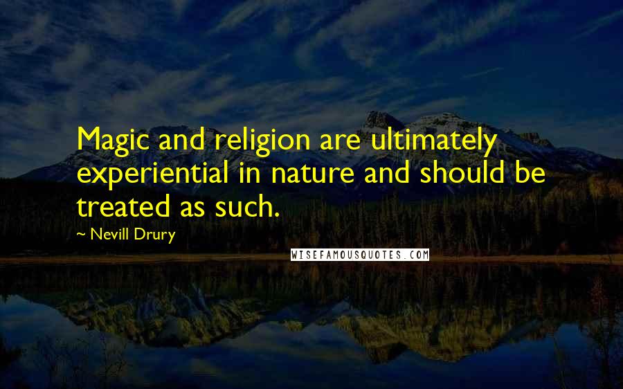 Nevill Drury quotes: Magic and religion are ultimately experiential in nature and should be treated as such.