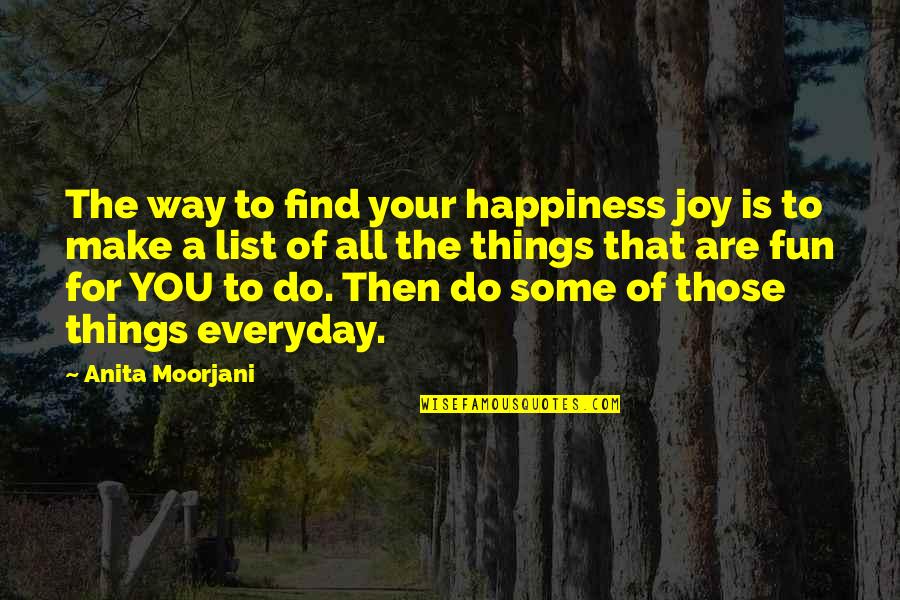 Nevill Mott Quotes By Anita Moorjani: The way to find your happiness joy is