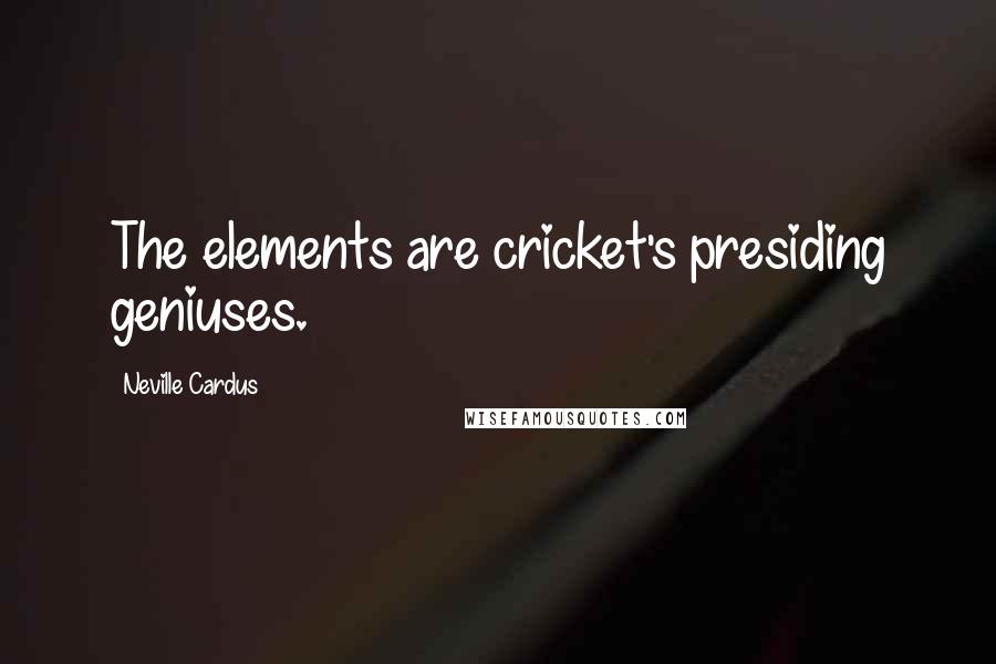 Neville Cardus quotes: The elements are cricket's presiding geniuses.