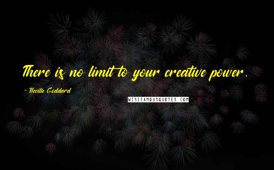 Neville Goddard quotes: There is no limit to your creative power.