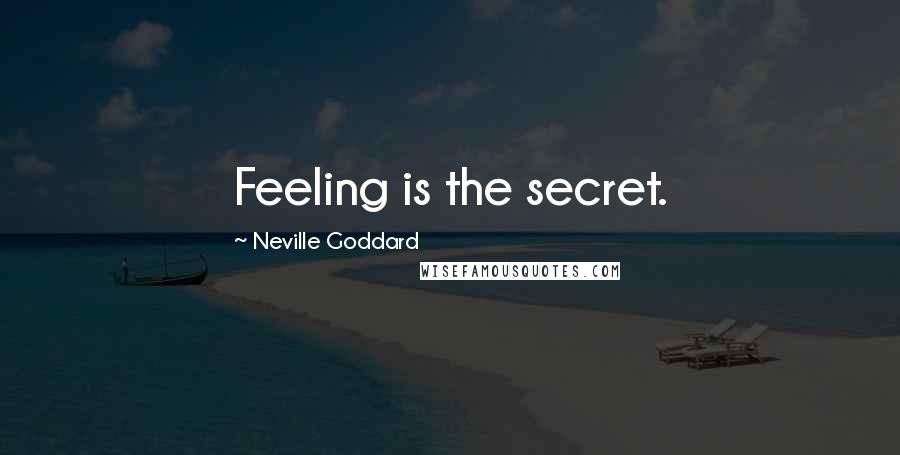 Neville Goddard quotes: Feeling is the secret.