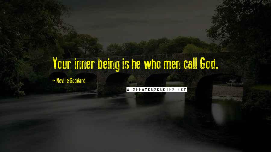 Neville Goddard quotes: Your inner being is he who men call God.