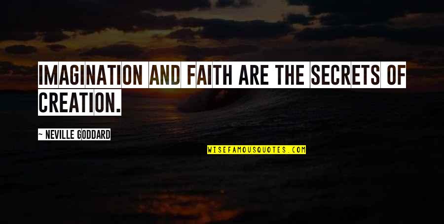 Neville Goddard Quotes By Neville Goddard: Imagination and faith are the secrets of creation.