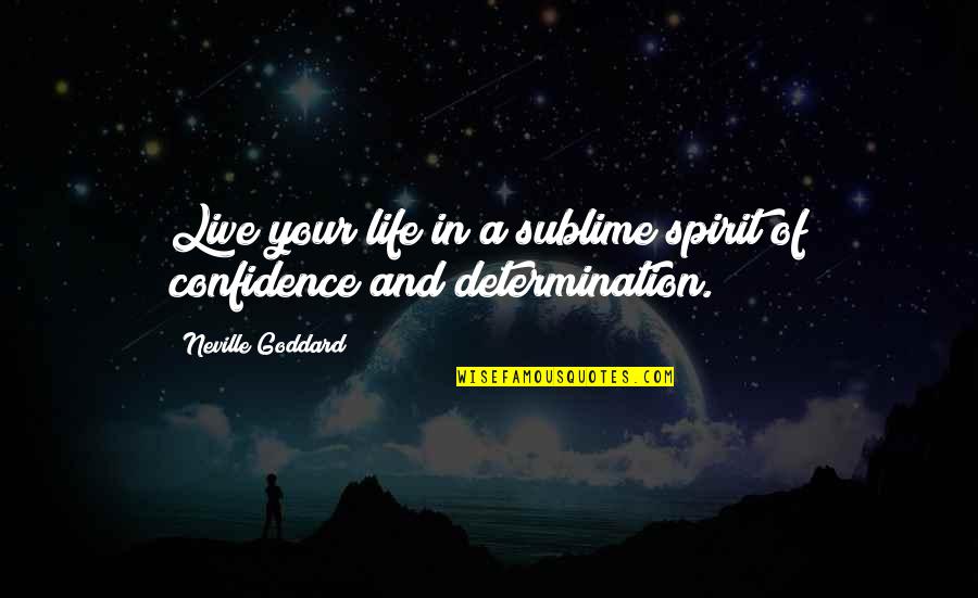 Neville Goddard Quotes By Neville Goddard: Live your life in a sublime spirit of