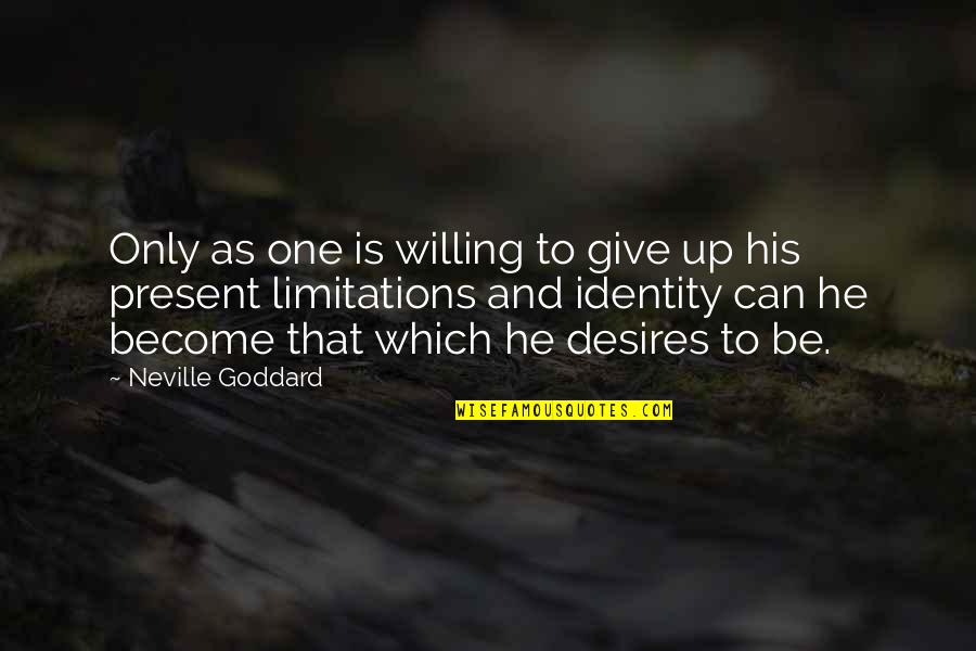 Neville Goddard Quotes By Neville Goddard: Only as one is willing to give up