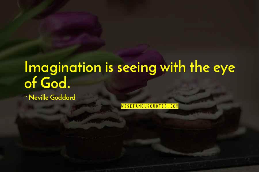 Neville Goddard Quotes By Neville Goddard: Imagination is seeing with the eye of God.