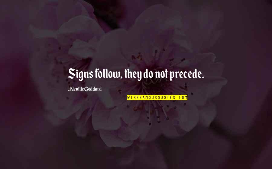 Neville Goddard Quotes By Neville Goddard: Signs follow, they do not precede.