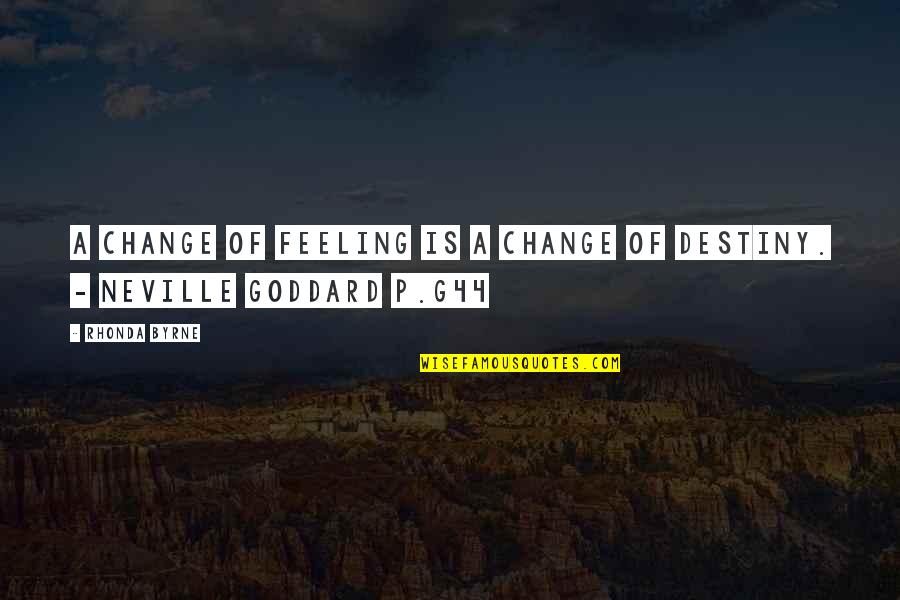 Neville Goddard Quotes By Rhonda Byrne: A change of feeling is a change of