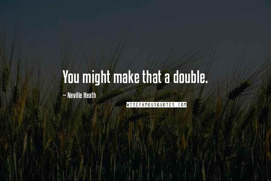 Neville Heath quotes: You might make that a double.