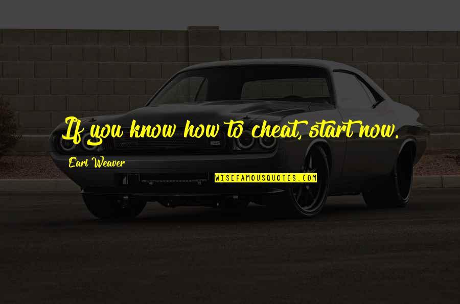 Neville Johnson Quotes By Earl Weaver: If you know how to cheat, start now. Neville Johnson Quotes By Earl Weaver: If you know how to cheat, start now.