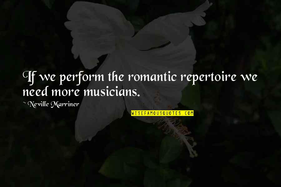 Neville Marriner Quotes By Neville Marriner: If we perform the romantic repertoire we need