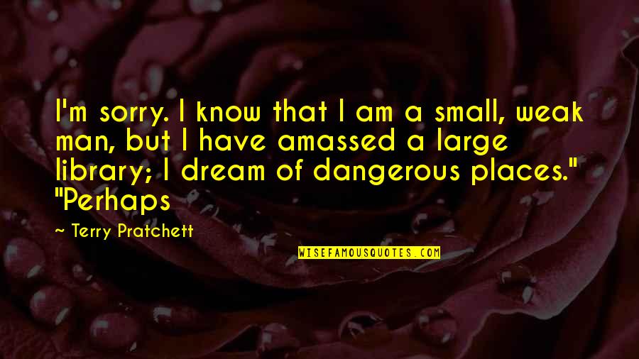 Neville Philosopher Quotes By Terry Pratchett: I'm sorry. I know that I am a