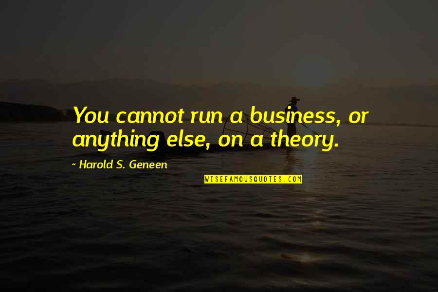 Neville Remembrall Quotes By Harold S. Geneen: You cannot run a business, or anything else,