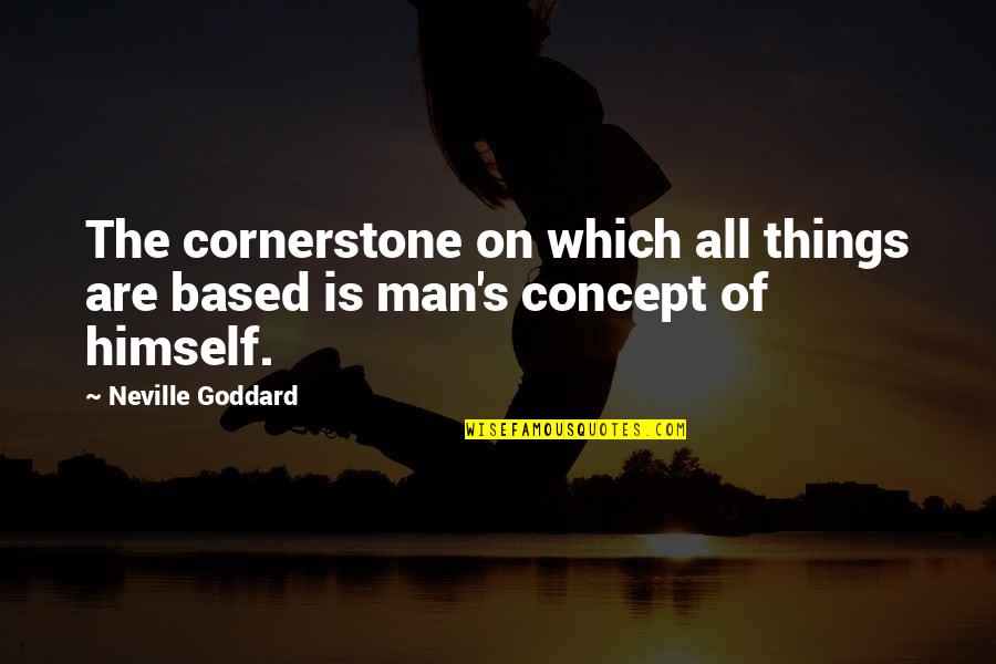 Neville's Quotes By Neville Goddard: The cornerstone on which all things are based