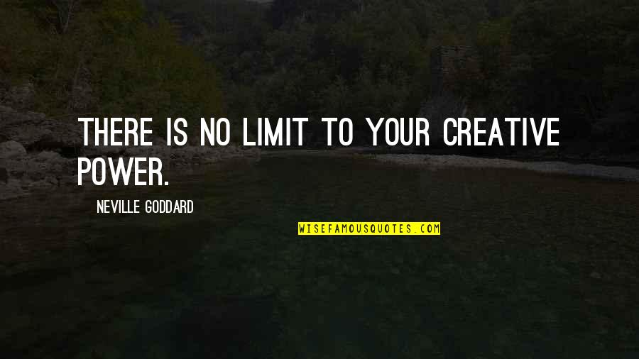 Neville's Quotes By Neville Goddard: There is no limit to your creative power.
