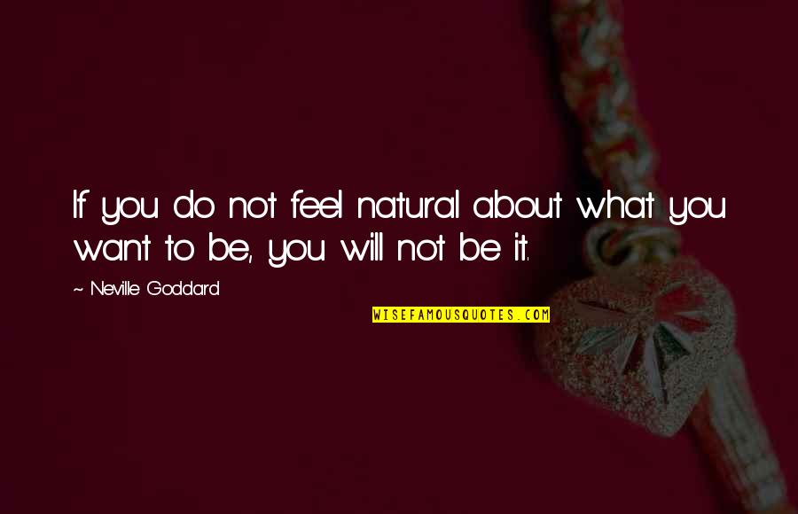 Neville's Quotes By Neville Goddard: If you do not feel natural about what